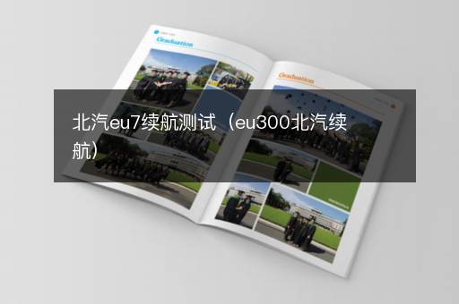北汽eu7续航测试（eu300北汽续航）