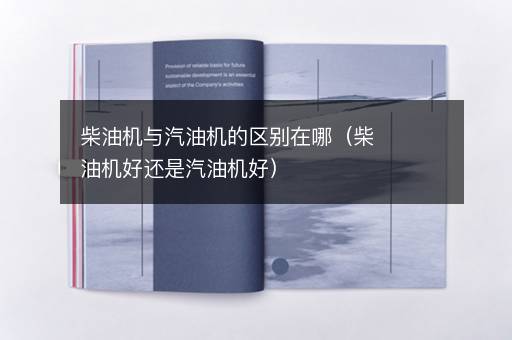 柴油机与汽油机的区别在哪（柴油机好还是汽油机好）