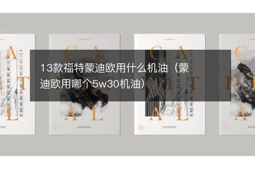 13款福特蒙迪欧用什么机油（蒙迪欧用哪个5w30机油）