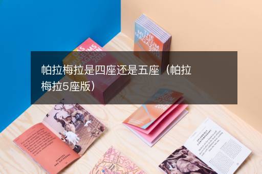 帕拉梅拉是四座还是五座（帕拉梅拉5座版）